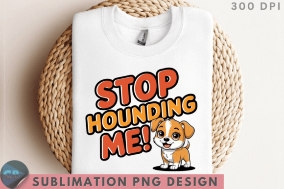 Download Stop Hounding Me! Sublimation PNG Design - Png Collection